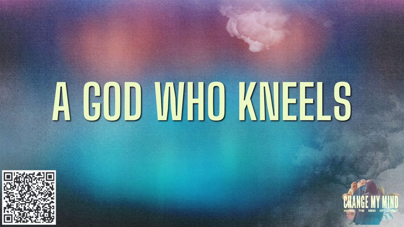 A God Who Kneels // Change My Mind (Week 1) // Pastor Trey