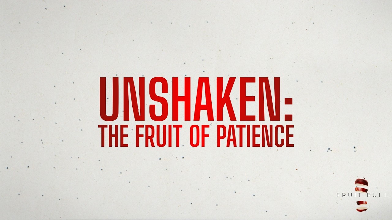 Unshaken: The Fruit of Patience // Fruit Full (Week 4) // Brandon Griffin
